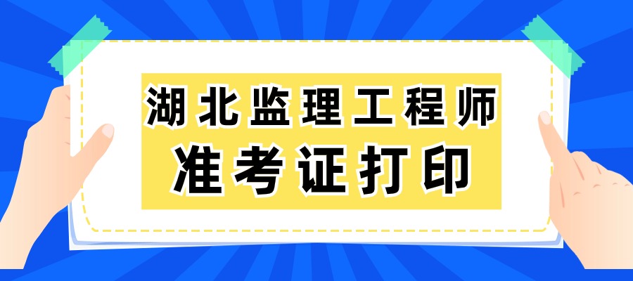 湖北2025年监理工程师准考证打印时间及入口