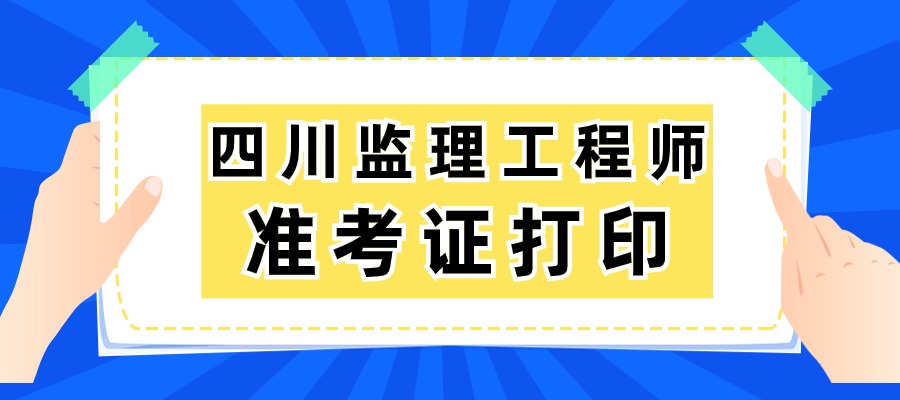 2025年四川省监理工程师准考证打印时间及入口