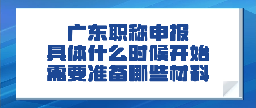 2025年广东职称申报具体什么时候开始？ 需要准备哪些材料？