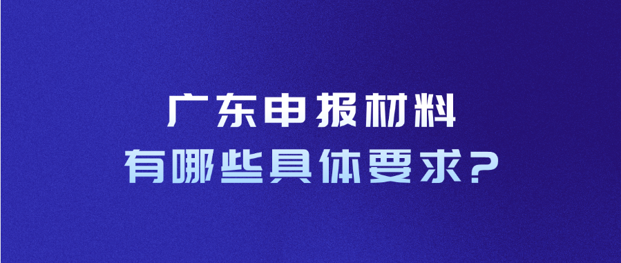 广东申报材料有哪些具体要求?