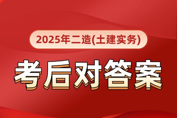 2025年广东二造《土建专业》考后对答案 2025年广东二造《土建专业》考后对答案