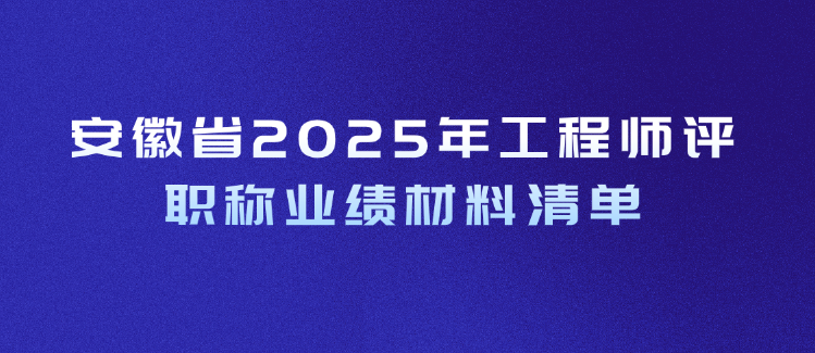 安徽省2025年工程师评职称业绩材料清单