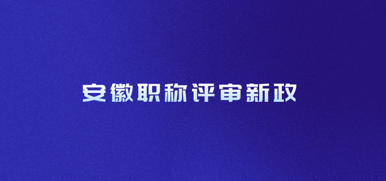安徽职称评审新政，你准备好了吗?