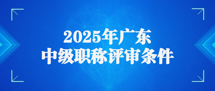2025年广东中级职称评审条件