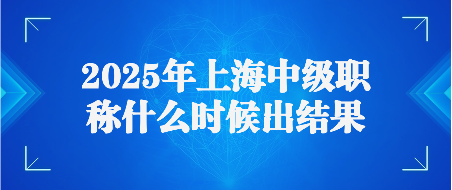 2025年上海中级职称什么时候出结果