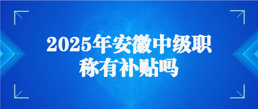 2025年安徽中级职称有补贴吗
