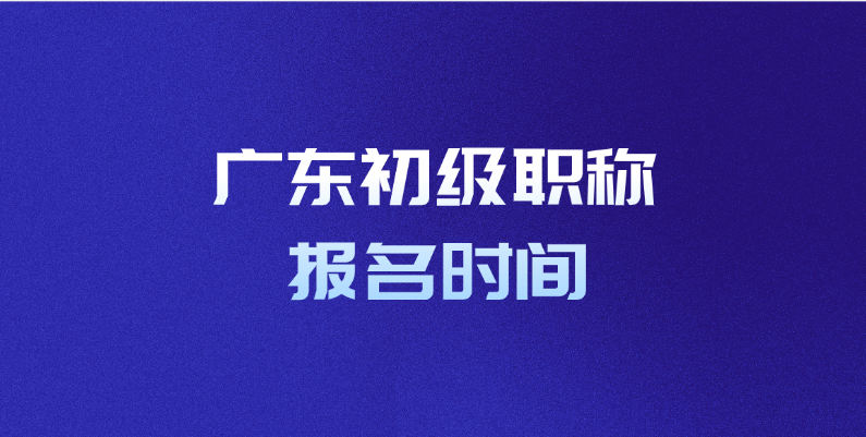 广东初级职称报名时间