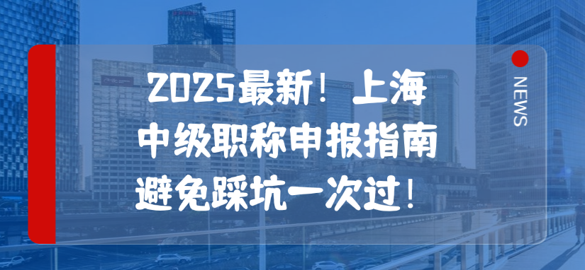2025最新！上海中级职称申报指南，避免踩坑一次过！