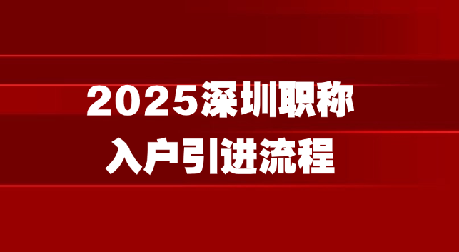 2025深圳职称入户引进流程