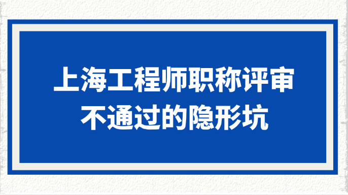 上海工程师职称评审不通过的5个隐形坑