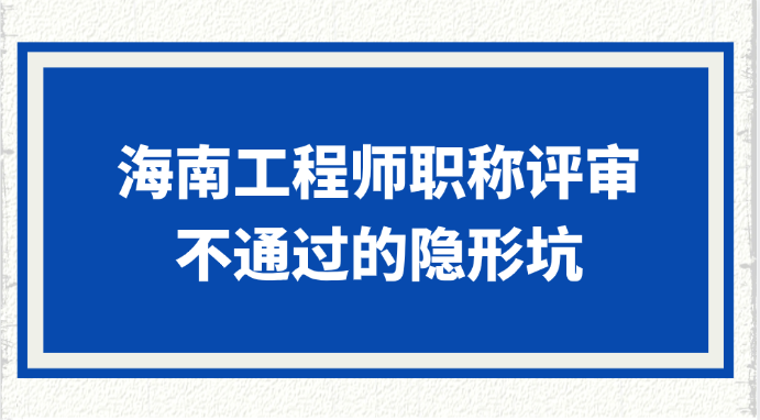 海南工程师职称评审不通过的5个隐形坑