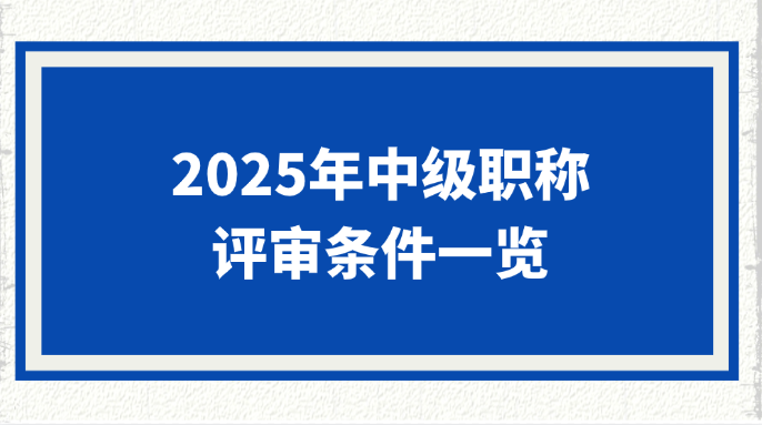 2025年中级职称评审条件一览——如何直接评中级?