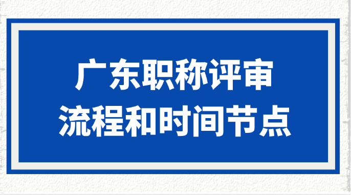 广东职称评审到底怎么准备？流程和时间节点有啥讲究