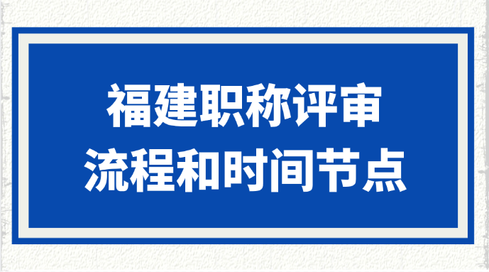 福建职称评审到底怎么准备？流程和时间节点有啥讲究