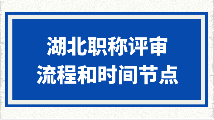 湖北职称评审到底怎么准备？流程和时间节点有啥讲究