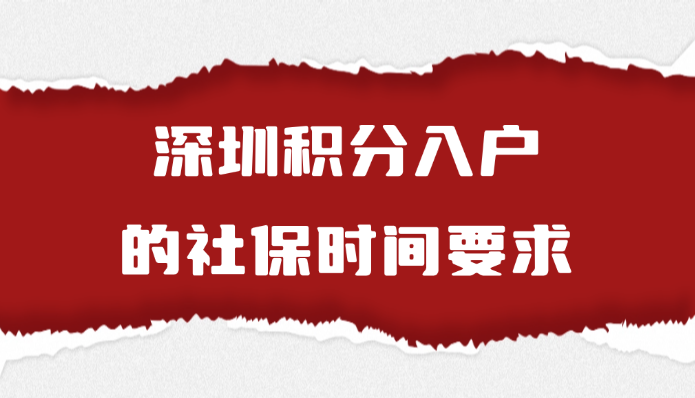 【深圳入户】积分入户中，社保的时间要求具体是怎样的?