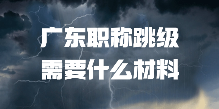 广东职称跳级需要什么材料？