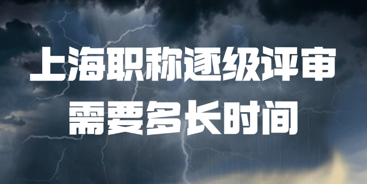 上海职称逐级评审需要多长时间?