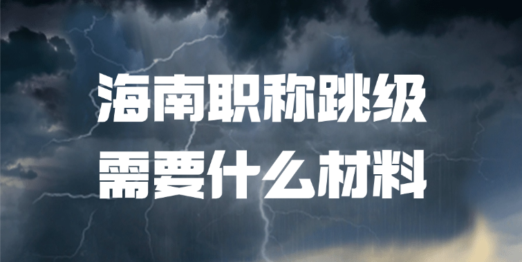 海南职称跳级需要什么材料?