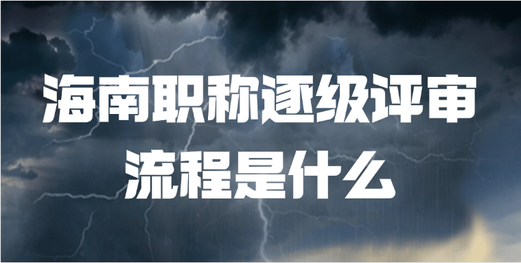 海南职称逐级评审流程是什么?