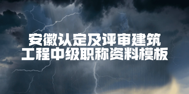 安徽省认定及评审建筑工程中级职称资料模板