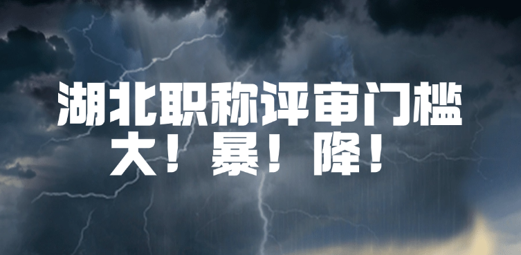 湖北职称评审大地震！职称评审门槛 大！暴！降！