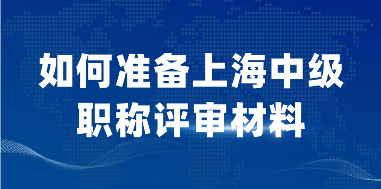 【上海职称】该如何准备中级职称评审材料