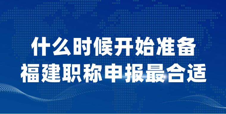 【福建职称】什么时候开始准备职称申报最合适？