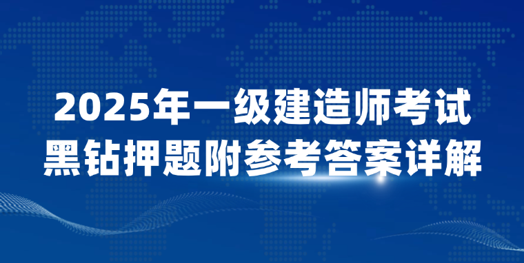 2025年一级建造师考试黑钻押题附参考答案详解（A卷）