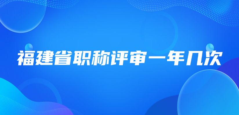 福建省职称评审一年几次？