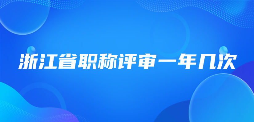 浙江省职称评审一年几次？