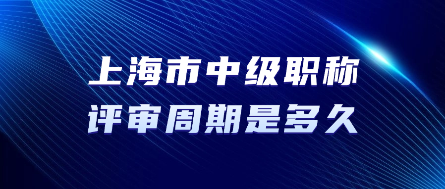 上海市中级职称的评审周期是多久？