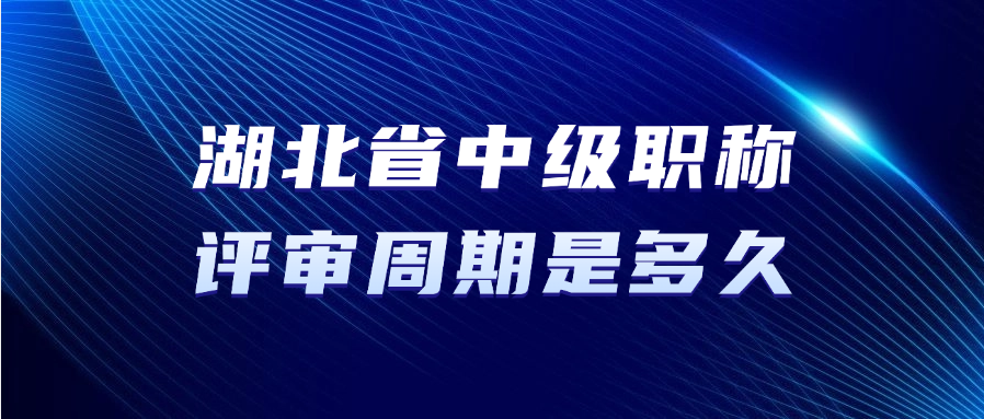 湖北省中级职称的评审周期是多久？