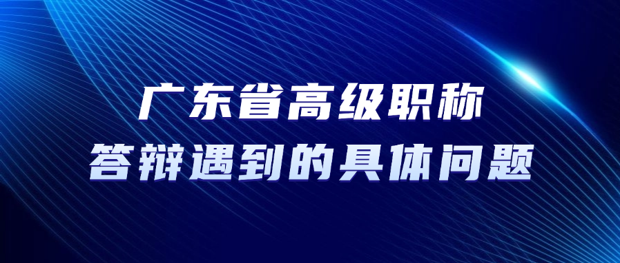 【广东职称】高级职称答辩，答辩中可能遇到的具体问题