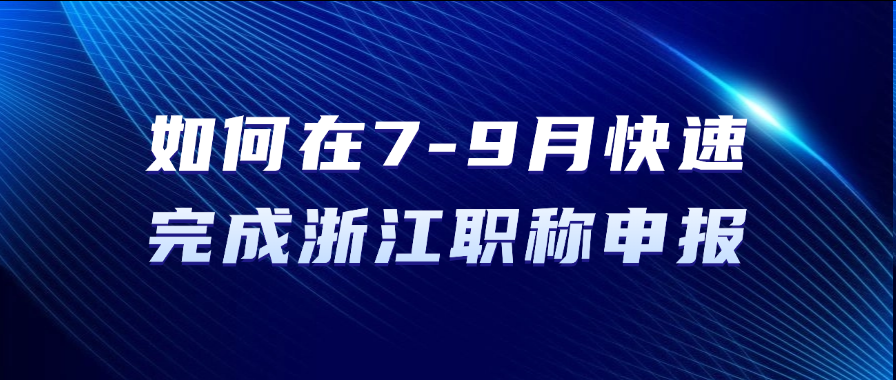 如何在7-9月快速完成浙江职称申报？