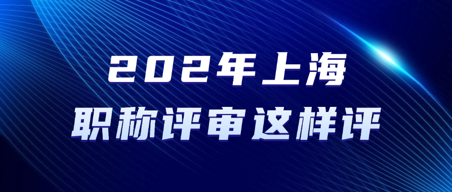 2025年上海职称评审这样评！满足条件即可准备申报！