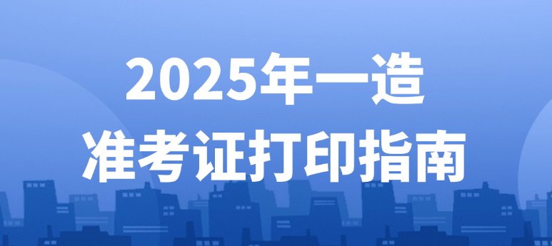 2025年一级造价工程师考试准考证_打印时间_打印入口
