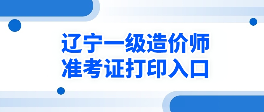 开工!2025年辽宁一级造价师准考证打印开始! 开工!2025年辽宁一级造价师准考证打印开始!