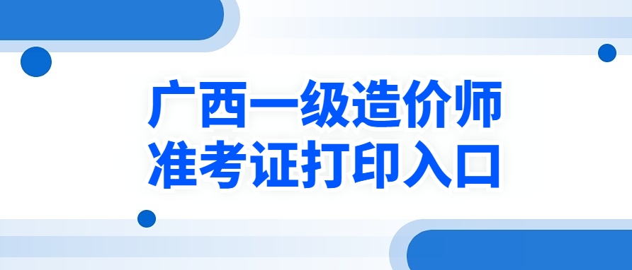 2025年广西一造准考证打印官方网址是什么? 2025年广西一造准考证打印官方网址是什么?