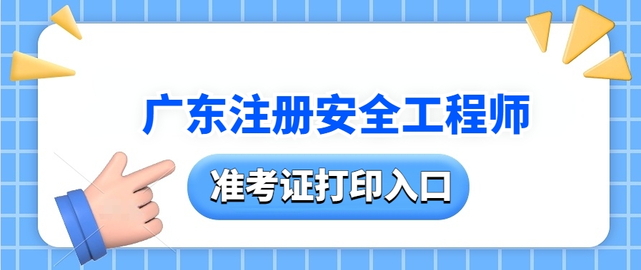 开始打印!2025年广东注册安全工程师准考证打印时间! 开始打印!2025年广东注册安全工程师准考证打印时间!
