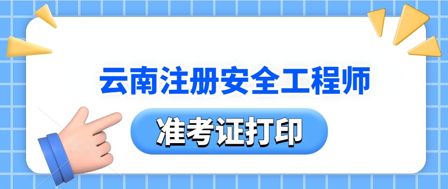 云南官网:2025年云南注册安全工程师准考证打印时间及流程详解 云南官网:2025年云南注册安全工程师准考证打印时间及流程详解